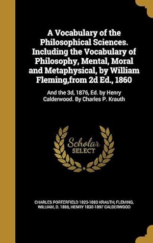 Bild des Verkufers fr A Vocabulary of the Philosophical Sciences. Including the Vocabulary of Philosophy, Mental, Moral and Metaphysical, by William Fleming, from 2d Ed., 1 zum Verkauf von moluna