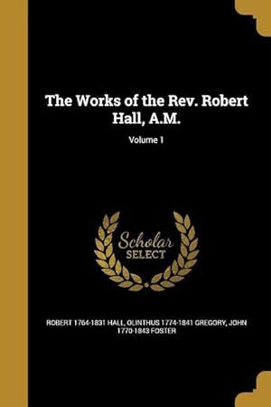 Image du vendeur pour The Works of the Rev. Robert Hall, A.M. Volume 1 mis en vente par moluna