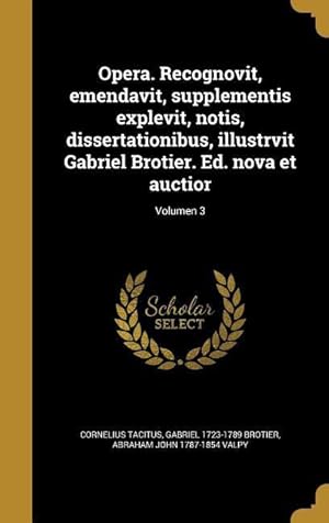 Bild des Verkufers fr Opera. Recognovit, emendavit, supplementis explevit, notis, dissertationibus, illustrvit Gabriel Brotier. Ed. nova et auctior Volumen 3 zum Verkauf von moluna