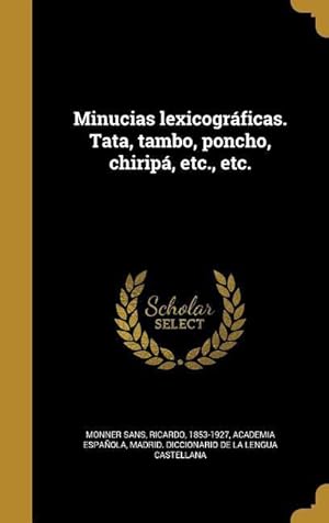 Seller image for Minucias lexicogrficas. Tata, tambo, poncho, chirip, etc., etc. for sale by moluna