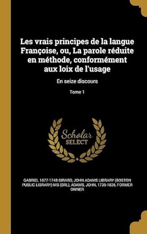 Immagine del venditore per Les vrais principes de la langue Franoise, ou, La parole rduite en mthode, conformment aux loix de l\ usage: En seize discours Tome 1 venduto da moluna