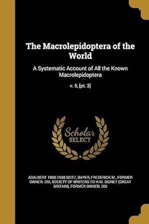 Bild des Verkufers fr The Macrolepidoptera of the World: A Systematic Account of All the Known Macrolepidoptera v. 5, [pt. 3] zum Verkauf von moluna