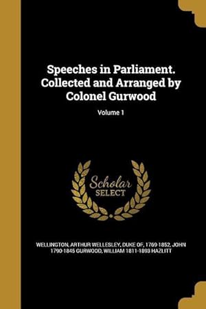 Bild des Verkufers fr Speeches in Parliament. Collected and Arranged by Colonel Gurwood Volume 1 zum Verkauf von moluna