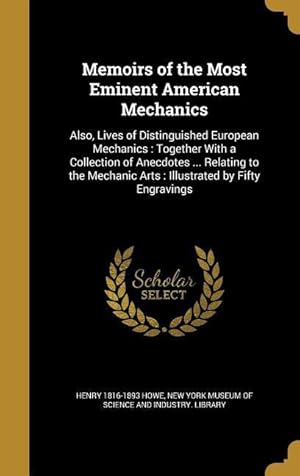 Bild des Verkufers fr Memoirs of the Most Eminent American Mechanics: Also, Lives of Distinguished European Mechanics: Together With a Collection of Anecdotes . Relating zum Verkauf von moluna