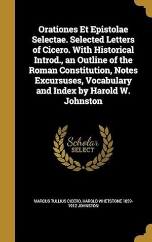 Bild des Verkufers fr Orationes Et Epistolae Selectae. Selected Letters of Cicero. With Historical Introd., an Outline of the Roman Constitution, Notes Excursuses, Vocabula zum Verkauf von moluna