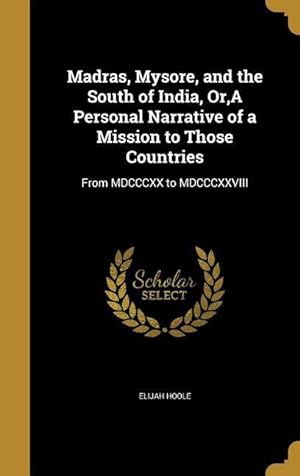 Bild des Verkufers fr Madras, Mysore, and the South of India, Or, A Personal Narrative of a Mission to Those Countries: From MDCCCXX to MDCCCXXVIII zum Verkauf von moluna