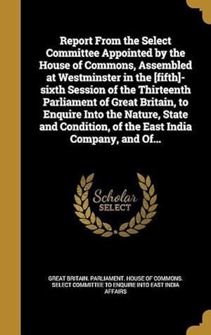 Bild des Verkufers fr Report From the Select Committee Appointed by the House of Commons, Assembled at Westminster in the [fifth]-sixth Session of the Thirteenth Parliament zum Verkauf von moluna