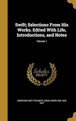 Imagen del vendedor de Swift Selections From His Works. Edited With Life, Introductions, and Notes Volume 1 a la venta por moluna