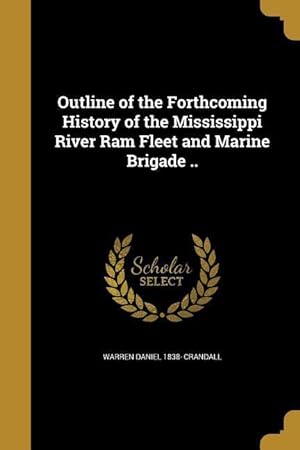 Bild des Verkufers fr Outline of the Forthcoming History of the Mississippi River Ram Fleet and Marine Brigade . zum Verkauf von moluna