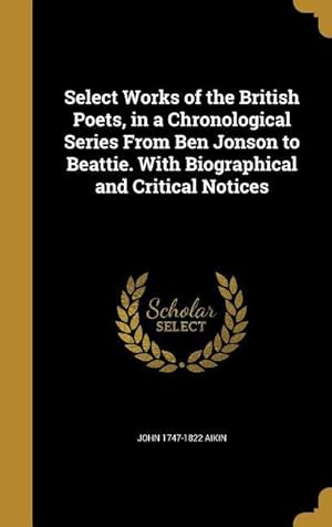 Bild des Verkufers fr Select Works of the British Poets, in a Chronological Series From Ben Jonson to Beattie. With Biographical and Critical Notices zum Verkauf von moluna