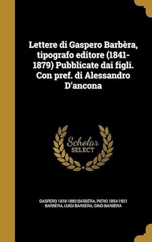 Bild des Verkufers fr Lettere di Gaspero Barbra, tipografo editore (1841-1879) Pubblicate dai figli. Con pref. di Alessandro D\ ancona zum Verkauf von moluna