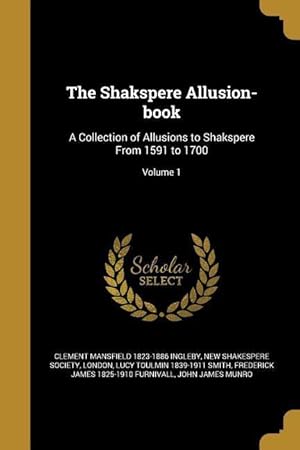 Image du vendeur pour The Shakspere Allusion-book: A Collection of Allusions to Shakspere From 1591 to 1700 Volume 1 mis en vente par moluna