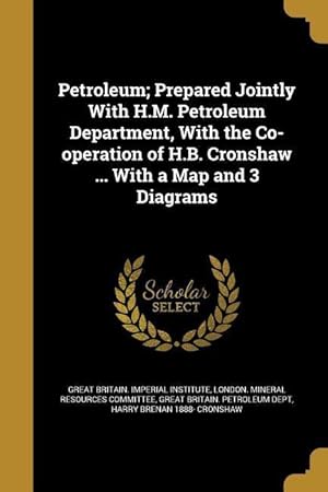 Imagen del vendedor de Petroleum Prepared Jointly With H.M. Petroleum Department, With the Co-operation of H.B. Cronshaw . With a Map and 3 Diagrams a la venta por moluna