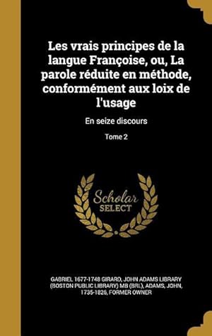 Immagine del venditore per Les vrais principes de la langue Franoise, ou, La parole rduite en mthode, conformment aux loix de l\ usage: En seize discours Tome 2 venduto da moluna