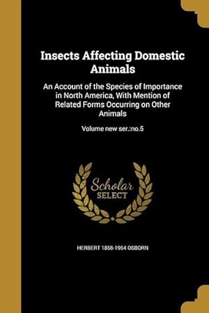 Bild des Verkufers fr Insects Affecting Domestic Animals: An Account of the Species of Importance in North America, With Mention of Related Forms Occurring on Other Animals zum Verkauf von moluna