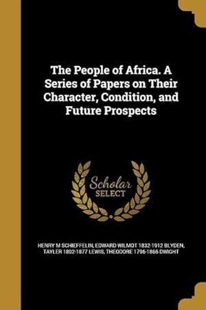 Imagen del vendedor de The People of Africa. A Series of Papers on Their Character, Condition, and Future Prospects a la venta por moluna