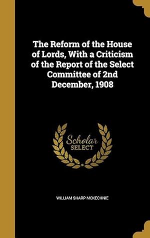 Bild des Verkufers fr The Reform of the House of Lords, With a Criticism of the Report of the Select Committee of 2nd December, 1908 zum Verkauf von moluna