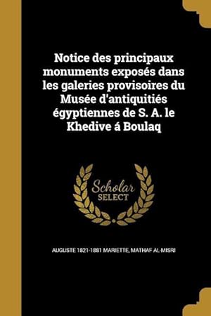 Bild des Verkufers fr Notice des principaux monuments exposs dans les galeries provisoires du Muse d\ antiquitis gyptiennes de S. A. le Khedive  Boulaq zum Verkauf von moluna