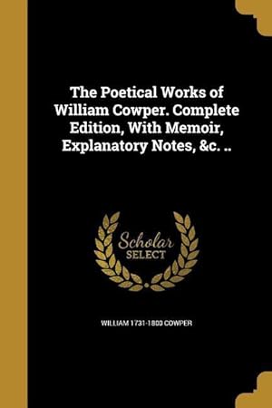 Bild des Verkufers fr The Poetical Works of William Cowper. Complete Edition, With Memoir, Explanatory Notes, &c. . zum Verkauf von moluna