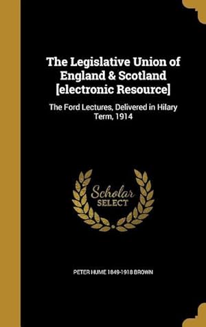 Bild des Verkufers fr The Legislative Union of England & Scotland [electronic Resource]: The Ford Lectures, Delivered in Hilary Term, 1914 zum Verkauf von moluna