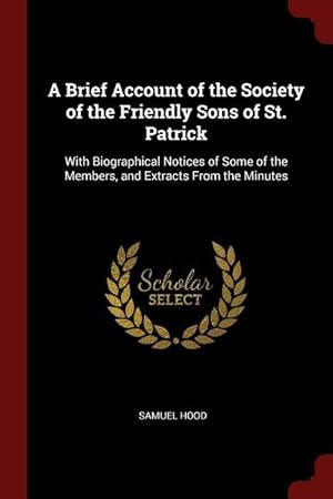 Bild des Verkufers fr A Brief Account of the Society of the Friendly Sons of St. Patrick: With Biographical Notices of Some of the Members, and Extracts From the Minutes zum Verkauf von moluna