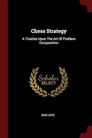 Bild des Verkufers fr Chess Strategy: A Treatise Upon The Art Of Problem Composition zum Verkauf von moluna