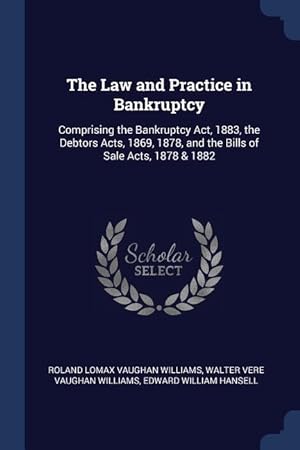 Immagine del venditore per The Law and Practice in Bankruptcy: Comprising the Bankruptcy Act, 1883, the Debtors Acts, 1869, 1878, and the Bills of Sale Acts, 1878 & 1882 venduto da moluna