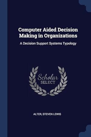 Bild des Verkufers fr Computer Aided Decision Making in Organizations: A Decision Support Systems Typology zum Verkauf von moluna