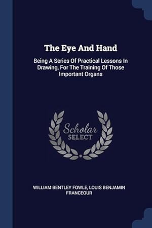Bild des Verkufers fr The Eye And Hand: Being A Series Of Practical Lessons In Drawing, For The Training Of Those Important Organs zum Verkauf von moluna