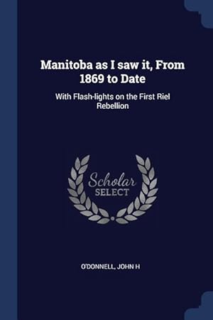 Imagen del vendedor de Manitoba as I saw it, From 1869 to Date: With Flash-lights on the First Riel Rebellion a la venta por moluna