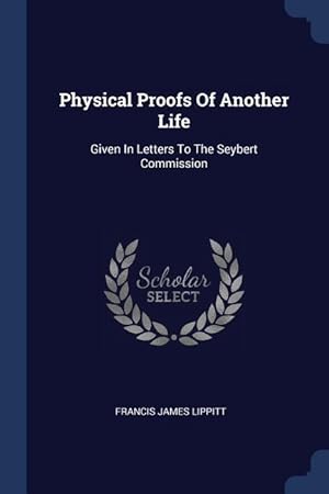 Immagine del venditore per Physical Proofs Of Another Life: Given In Letters To The Seybert Commission venduto da moluna