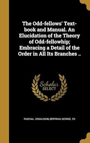 Bild des Verkufers fr The Odd-fellows\ Text-book and Manual. An Elucidation of the Theory of Odd-fellowhip Embracing a Detail of the Order in All Its Branches . zum Verkauf von moluna
