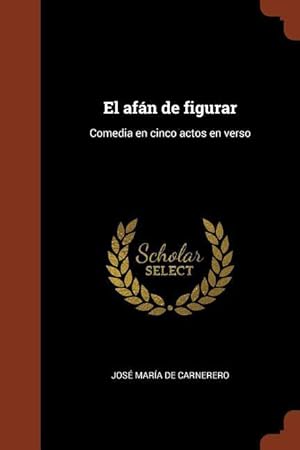 Seller image for Carnerero, J: Afan de Figurar: Comedia En Cinco Actos En Ver for sale by moluna