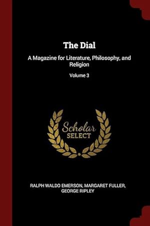 Bild des Verkufers fr The Dial: A Magazine for Literature, Philosophy, and Religion Volume 3 zum Verkauf von moluna