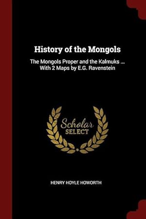 Bild des Verkufers fr History of the Mongols: The Mongols Proper and the Kalmuks . With 2 Maps by E.G. Ravenstein zum Verkauf von moluna