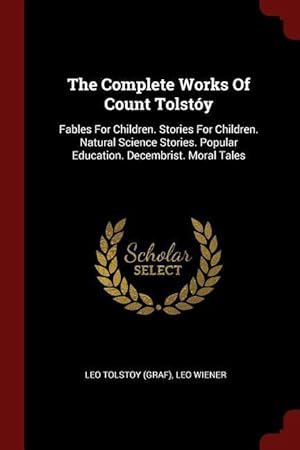 Immagine del venditore per The Complete Works Of Count Tolsty: Fables For Children. Stories For Children. Natural Science Stories. Popular Education. Decembrist. Moral Tales venduto da moluna