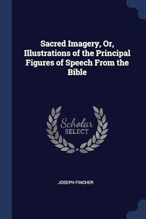 Image du vendeur pour Sacred Imagery, Or, Illustrations of the Principal Figures of Speech From the Bible mis en vente par moluna