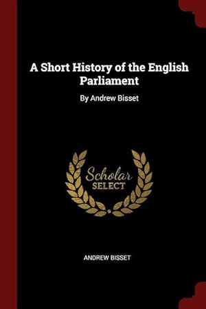 Bild des Verkufers fr A Short History of the English Parliament: By Andrew Bisset zum Verkauf von moluna