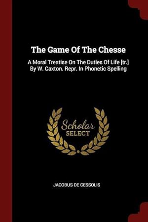 Bild des Verkufers fr The Game Of The Chesse: A Moral Treatise On The Duties Of Life [tr.] By W. Caxton. Repr. In Phonetic Spelling zum Verkauf von moluna