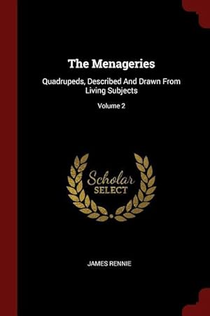 Bild des Verkufers fr Rennie, J: Menageries: Quadrupeds, Described and Drawn from zum Verkauf von moluna