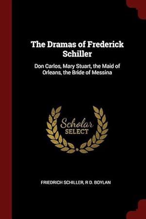 Bild des Verkufers fr The Dramas of Frederick Schiller: Don Carlos, Mary Stuart, the Maid of Orleans, the Bride of Messina zum Verkauf von moluna