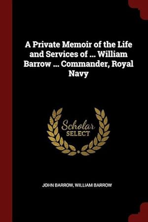 Bild des Verkufers fr A Private Memoir of the Life and Services of . William Barrow . Commander, Royal Navy zum Verkauf von moluna
