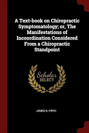 Image du vendeur pour A Text-book on Chiropractic Symptomatology or, The Manifestations of Incoordination Considered From a Chiropractic Standpoint mis en vente par moluna