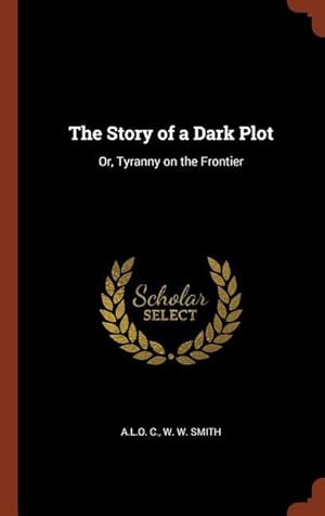 Bild des Verkufers fr The Story of a Dark Plot: Or, Tyranny on the Frontier zum Verkauf von moluna