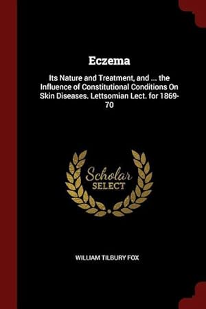 Seller image for Eczema: Its Nature and Treatment, and . the Influence of Constitutional Conditions On Skin Diseases. Lettsomian Lect. for 18 for sale by moluna