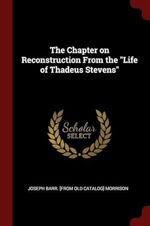 Bild des Verkufers fr The Chapter on Reconstruction From the Life of Thadeus Stevens zum Verkauf von moluna