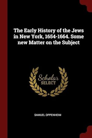 Bild des Verkufers fr The Early History of the Jews in New York, 1654-1664. Some new Matter on the Subject zum Verkauf von moluna