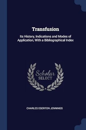 Imagen del vendedor de Transfusion: Its History, Indications and Modes of Application, With a Bibliographical Index a la venta por moluna