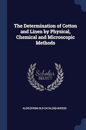 Bild des Verkufers fr The Determination of Cotton and Linen by Physical, Chemical and Microscopic Methods zum Verkauf von moluna