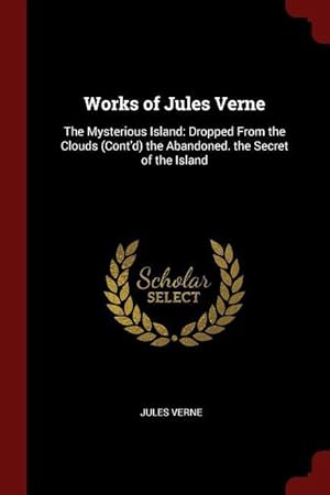 Bild des Verkufers fr Works of Jules Verne: The Mysterious Island: Dropped From the Clouds (Cont\ d) the Abandoned. the Secret of the Island zum Verkauf von moluna